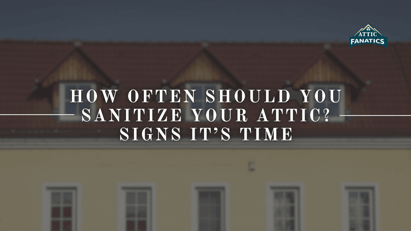 When to Sanitize Your Attic: Key Warning Signs