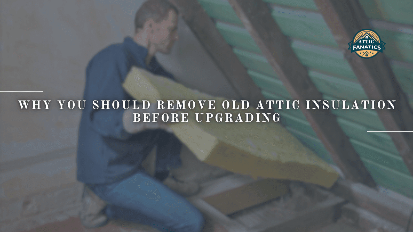 Why Remove Old Attic Insulation First?