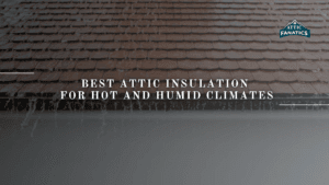 Best Attic Insulation for Hot, Humid Climates
