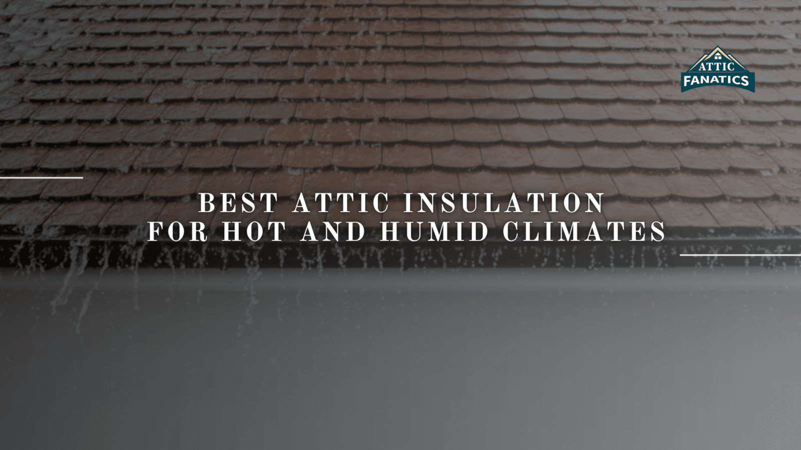 Best Attic Insulation for Hot, Humid Climates