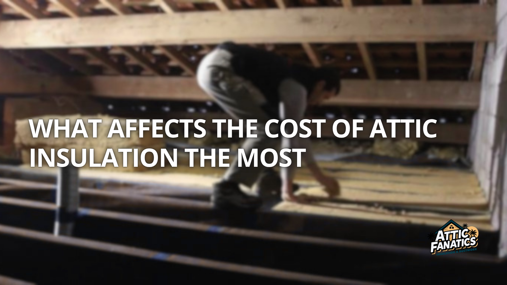 What Affects the Cost of Attic Insulation the Most