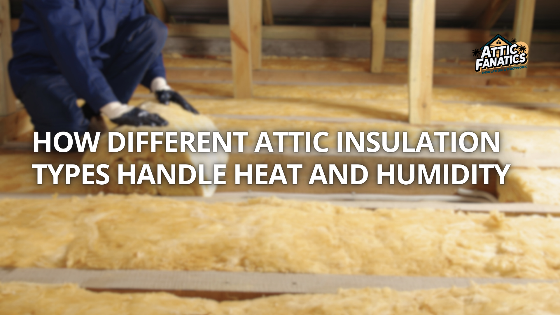 How Different Attic Insulation Types Handle Heat and Humidity