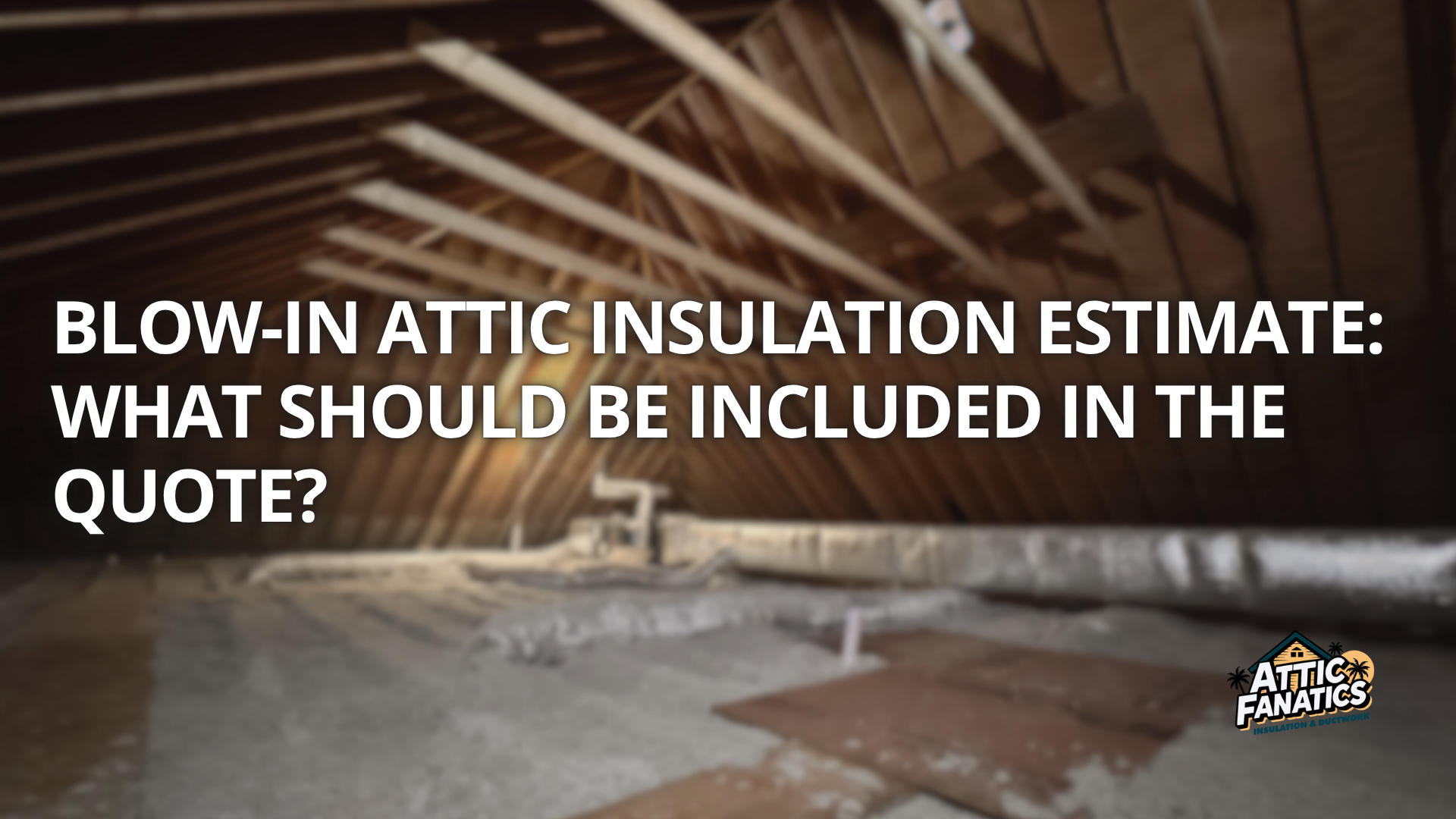Blow-In Attic Insulation Estimate: What Should Be Included in the Quote?